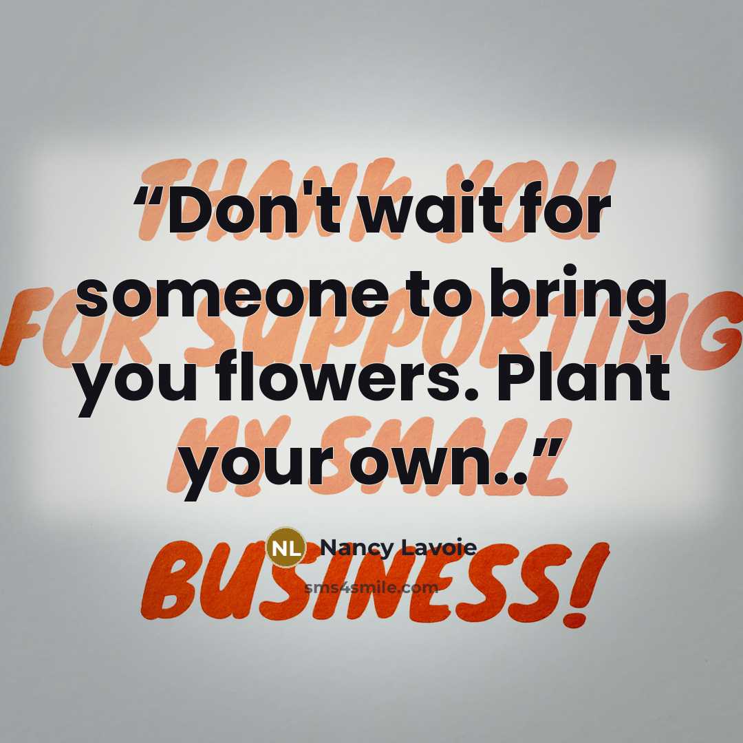 “Don't wait for someone to bring you flowers. Plant your own..” quote by Nancy Lavoie