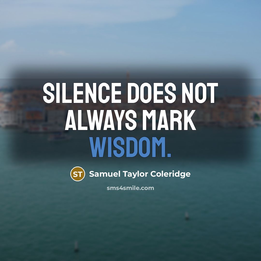 “Silence does not always mark wisdom.” quote by Samuel Taylor Coleridge