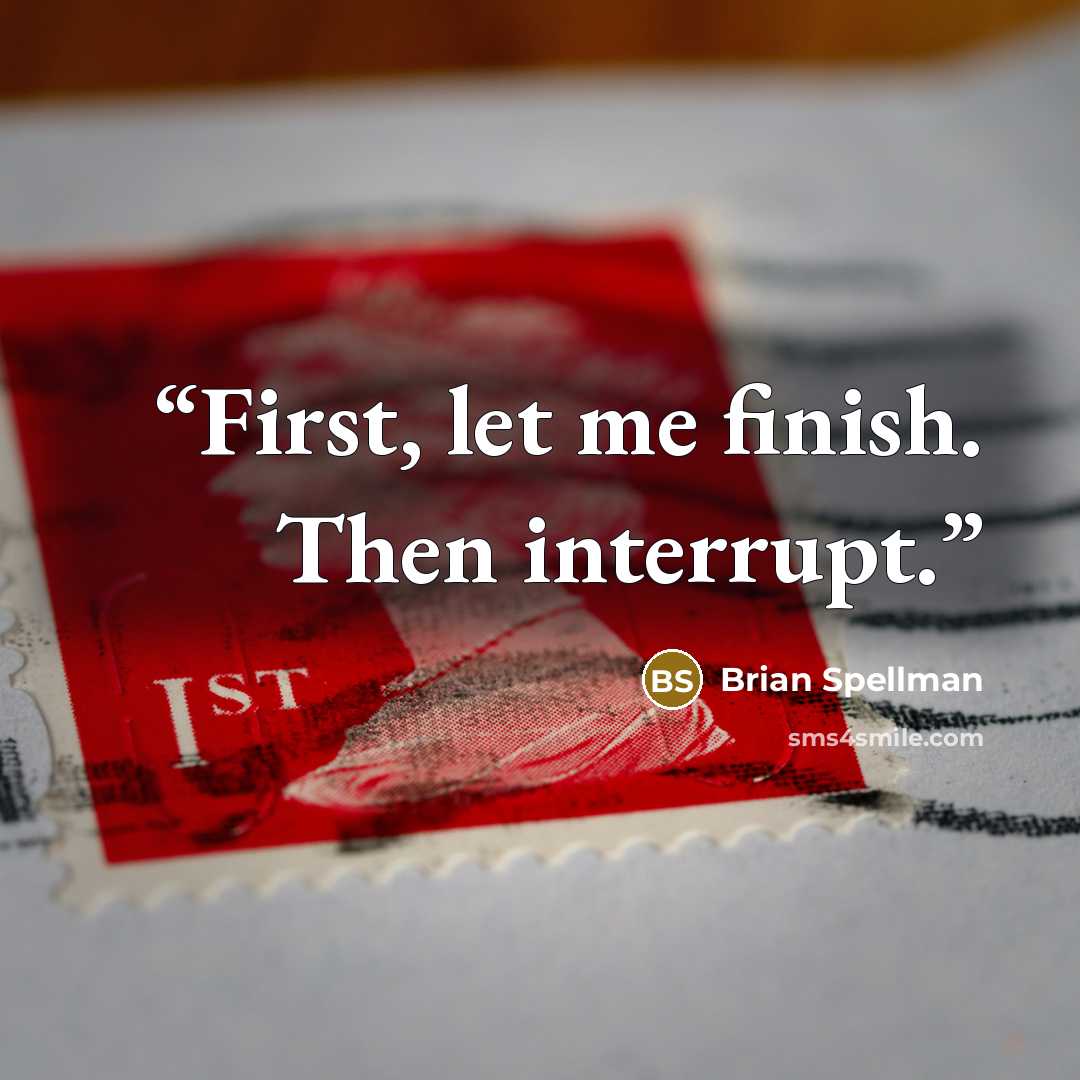 “First, let me finish. Then interrupt.” quote by Brian Spellman