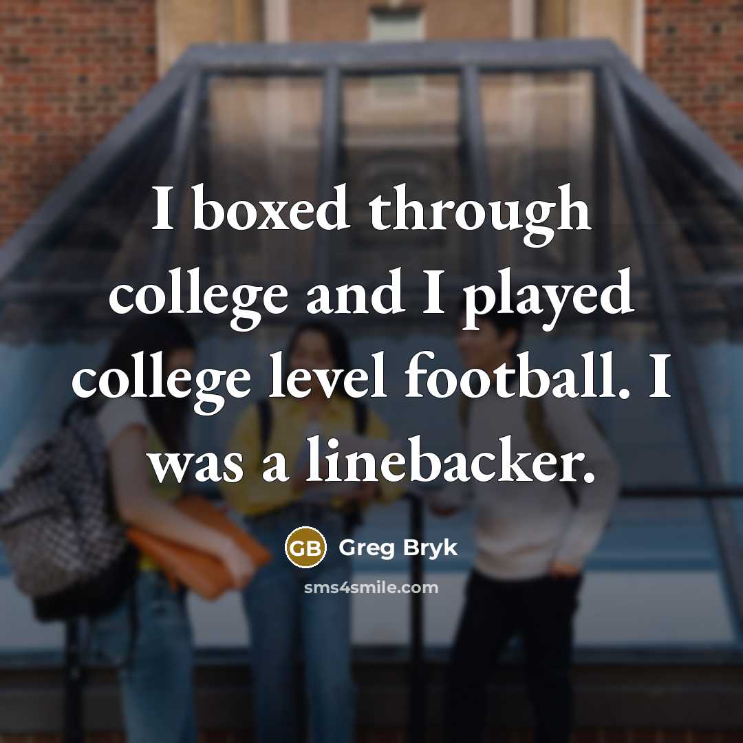 “I boxed through college and I played college level football. I was a linebacker.” quote by Greg Bryk