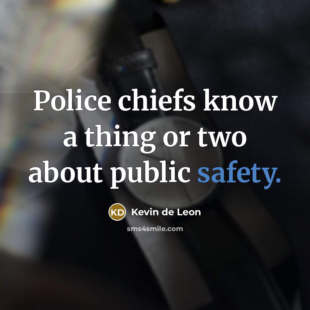 “Police chiefs know a thing or two about public safety.” quote by Kevin de Leon