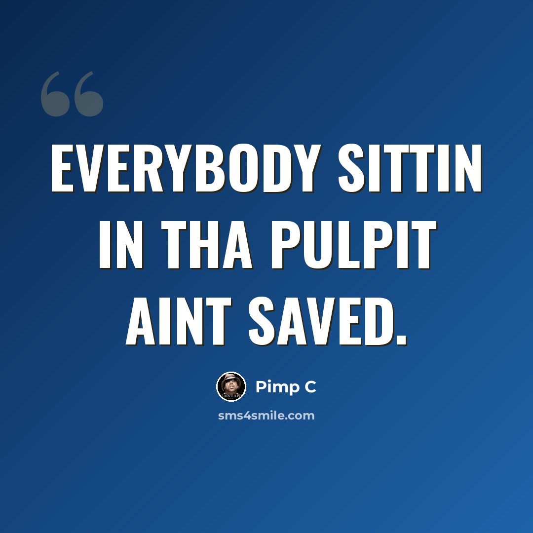 “Everybody sittin in tha pulpit aint saved.” quote by Pimp C