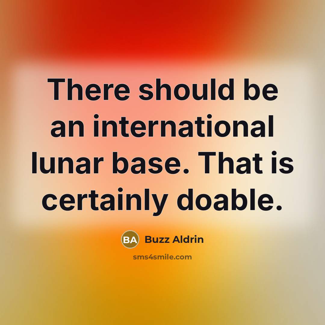 “There should be an international lunar base. That is certainly doable.” quote by Buzz Aldrin
