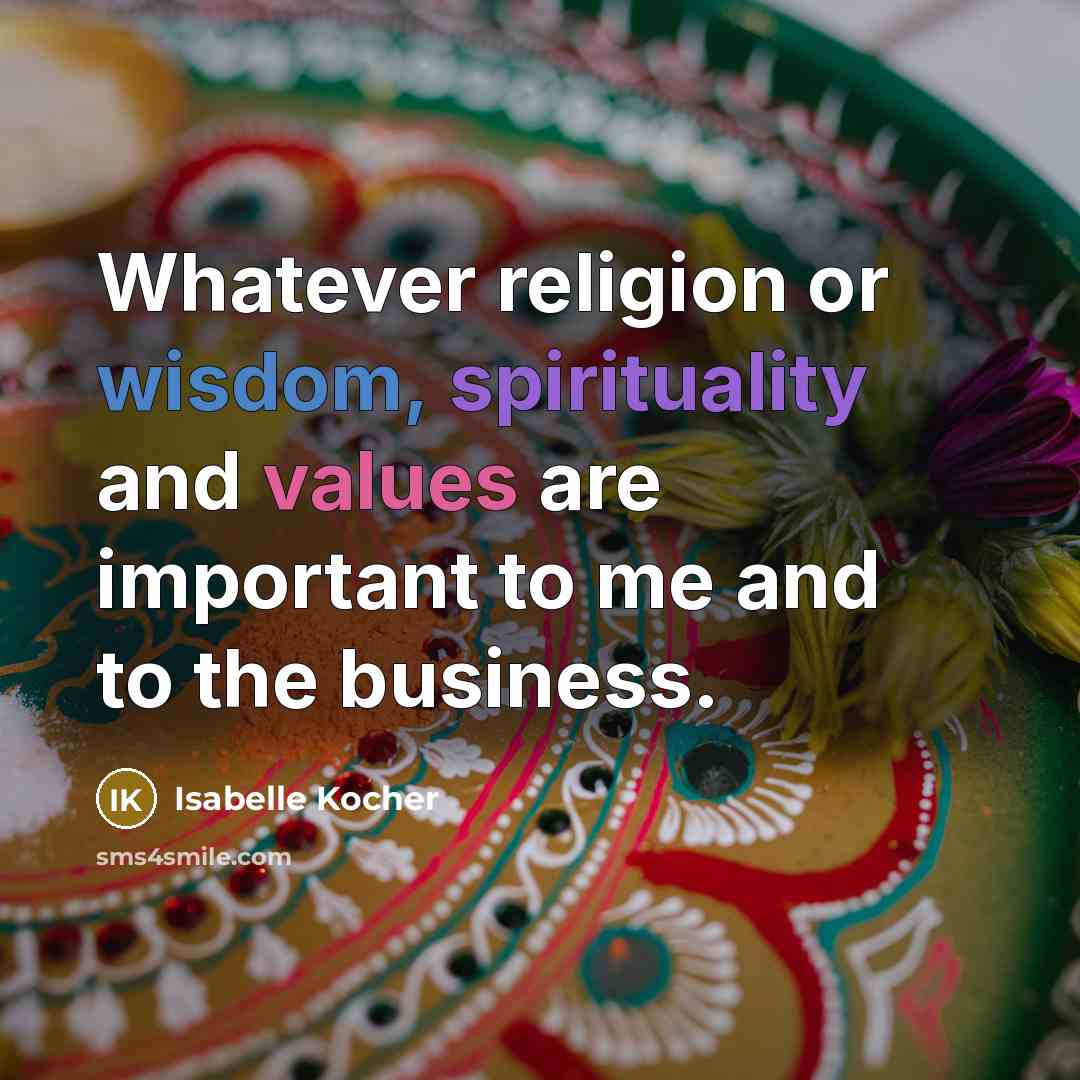 “Whatever religion or wisdom, spirituality and values are important to me and to the business.” quote by Isabelle Kocher