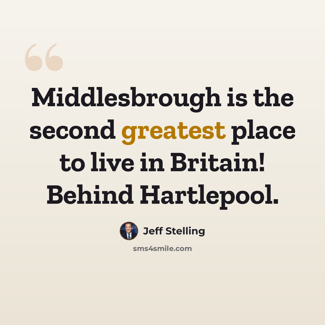“Middlesbrough is the second greatest place to live in Britain! Behind Hartlepool.” quote by Jeff Stelling