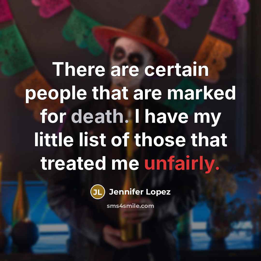 “There are certain people that are marked for death. I have my little list of those that treated me unfairly.” quote by Jennifer Lopez