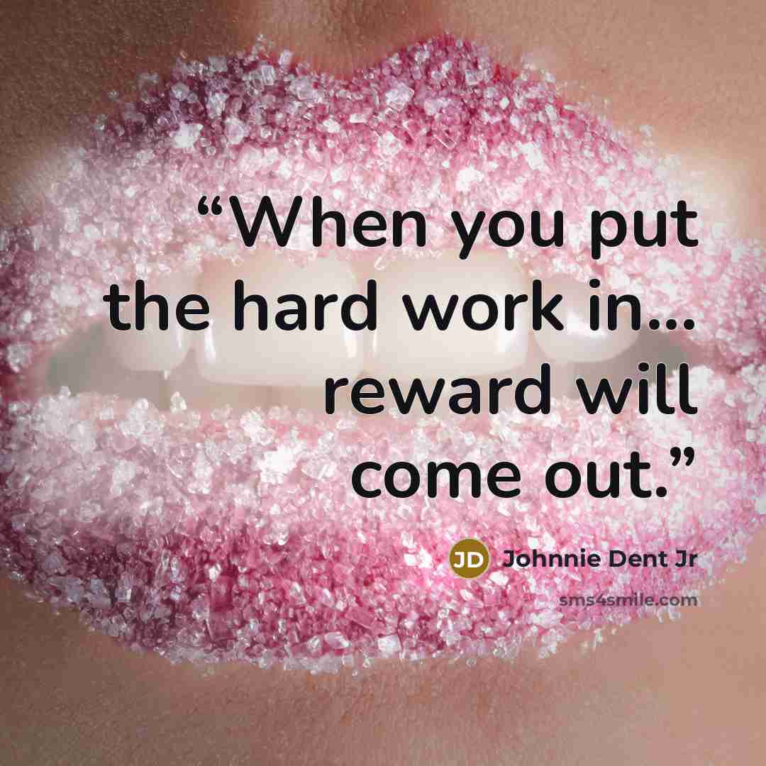 “When you put the hard work in... reward will come out.” quote by Johnnie Dent Jr