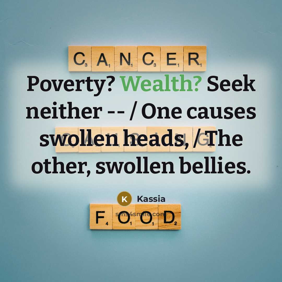 “Poverty? Wealth? Seek neither -- / One causes swollen heads, / The other, swollen bellies.” quote by Kassia