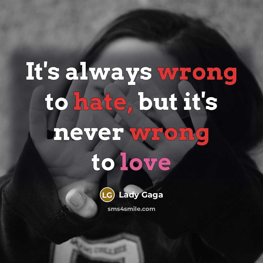 “It's always wrong to hate, but it's never wrong to love” quote by Lady Gaga