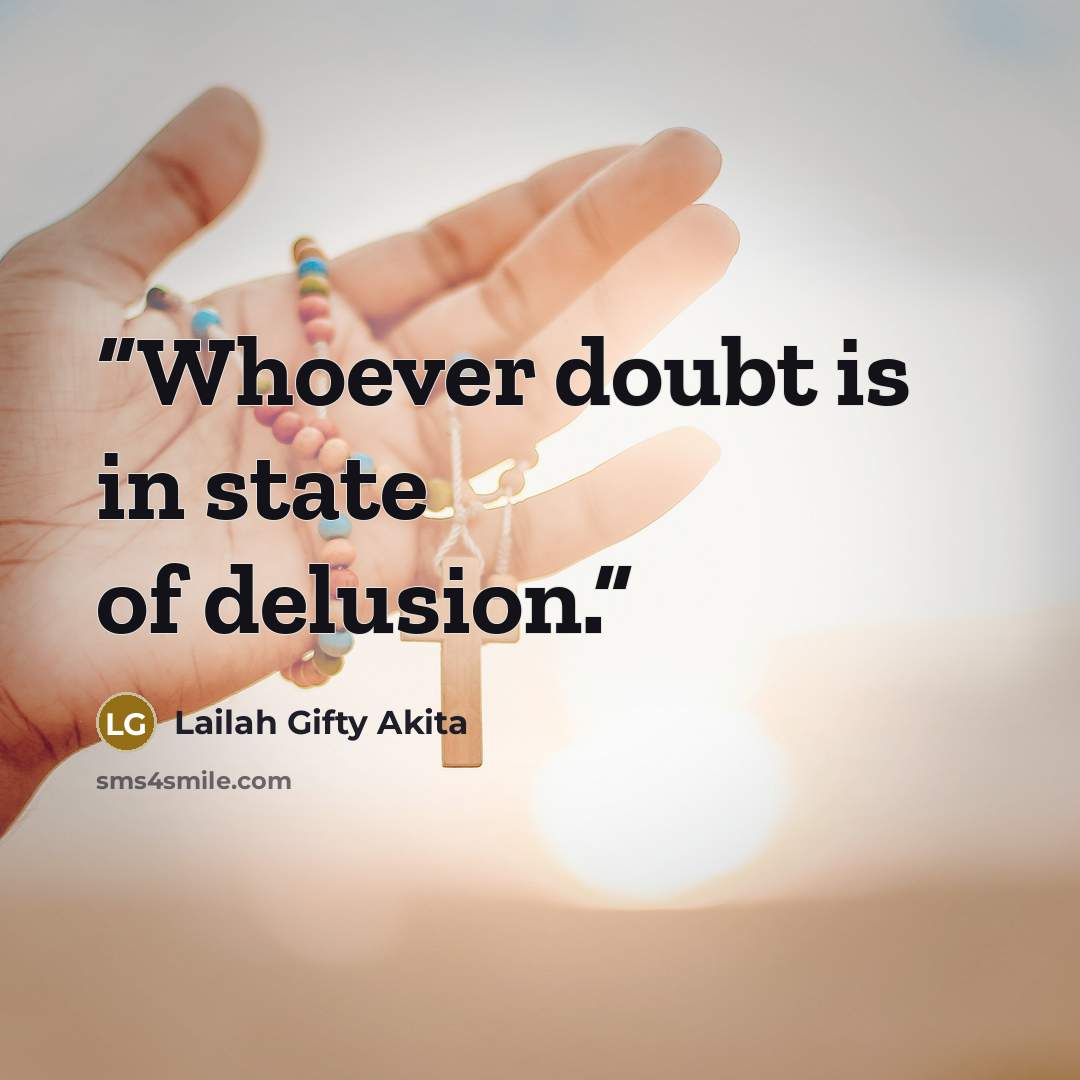 “Whoever doubt is in state of delusion.” quote by Lailah Gifty Akita