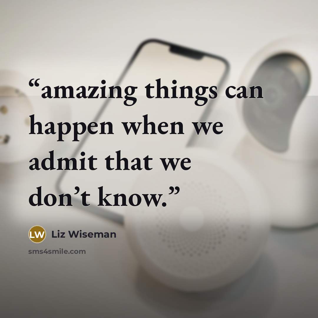 “amazing things can happen when we admit that we don’t know.” quote by Liz Wiseman