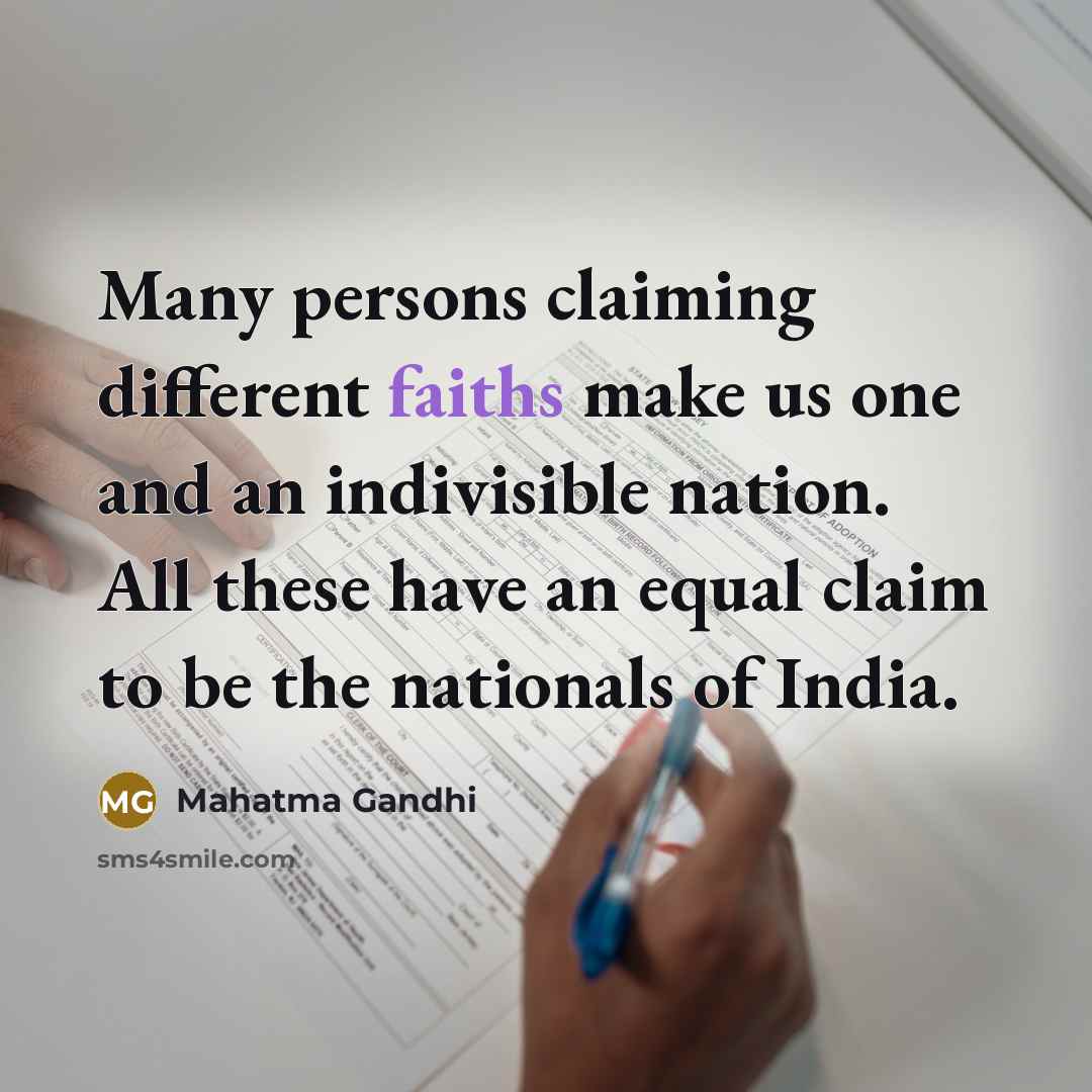 “Many persons claiming different faiths make us one and an indivisible nation. All these have an equal claim to be the nationals of India.” quote by Mahatma Gandhi