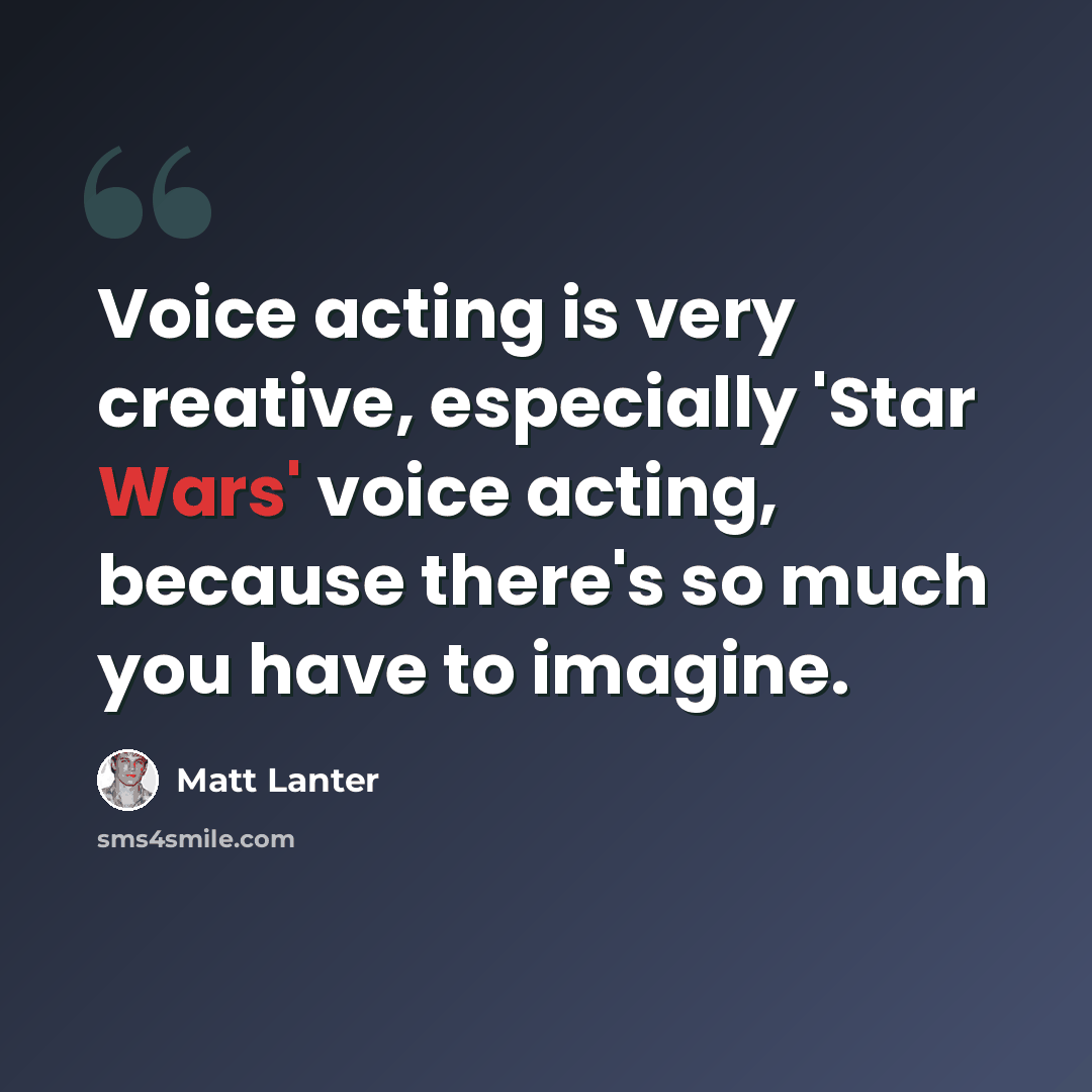 “Voice acting is very creative, especially 'Star Wars' voice acting, because there's so much you have to imagine.” quote by Matt Lanter
