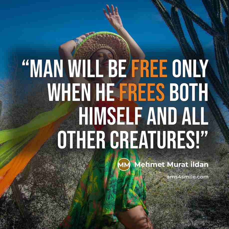 “Man will be free only when he frees both himself and all other creatures!” quote by Mehmet Murat ildan