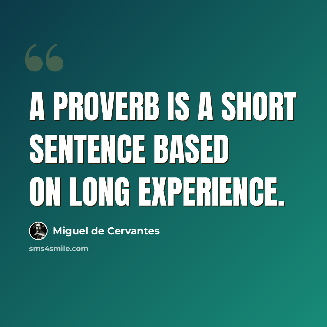 “A proverb is a short sentence based on long experience.” quote by Miguel de Cervantes