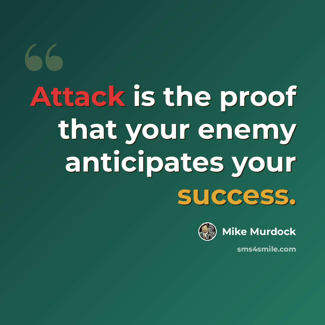 “Attack is the proof that your enemy anticipates your success.” quote by Mike Murdock