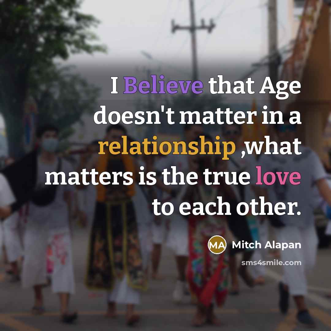 “I Believe that Age doesn't matter in a relationship ,what matters is the true love to each other.” quote by Mitch Alapan