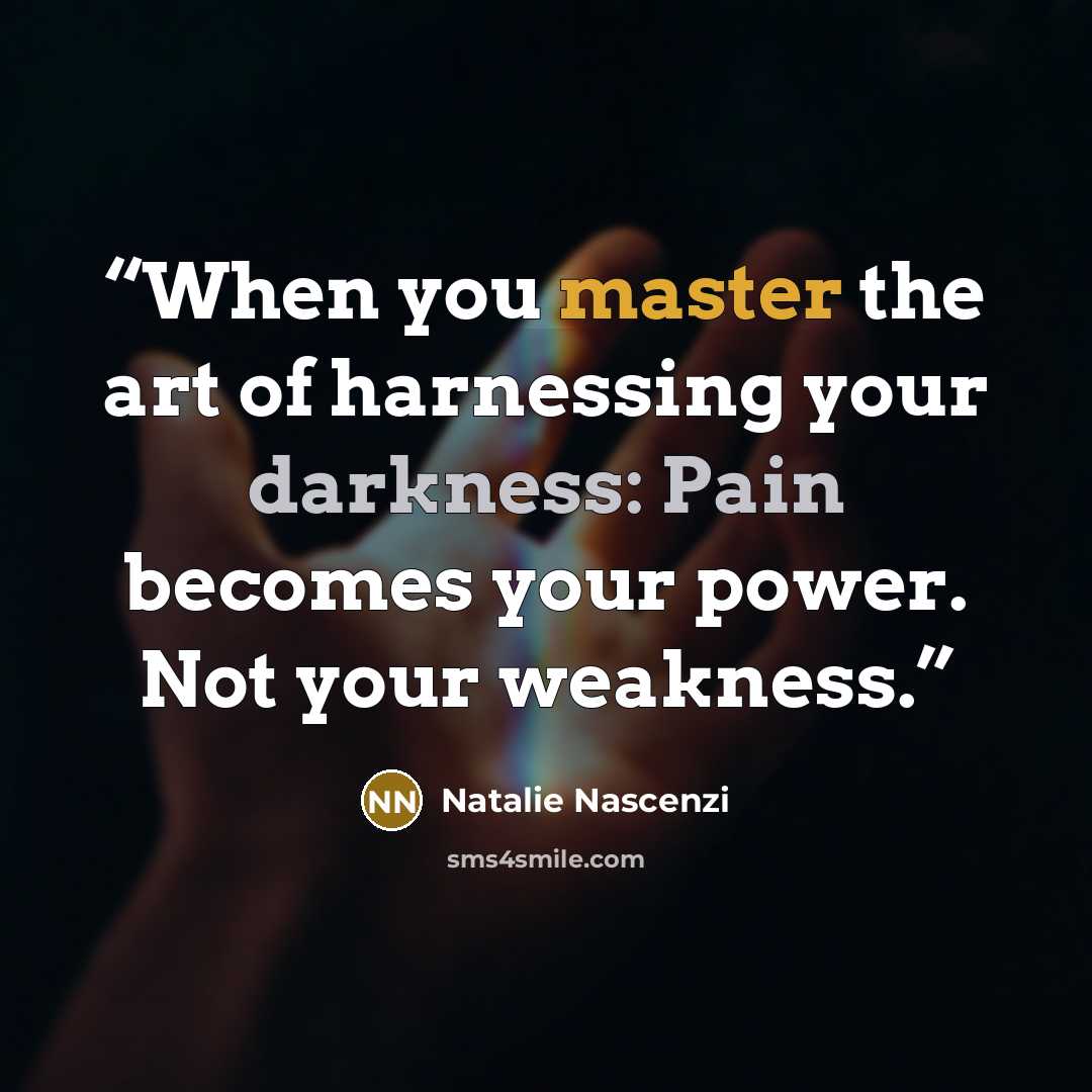 “When you master the art of harnessing your darkness: Pain becomes your power. Not your weakness.” quote by Natalie Nascenzi