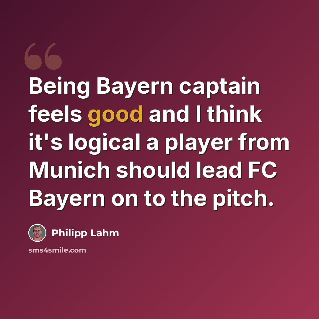 “Being Bayern captain feels good and I think it's logical a player from Munich should lead FC Bayern on to the pitch.” quote by Philipp Lahm