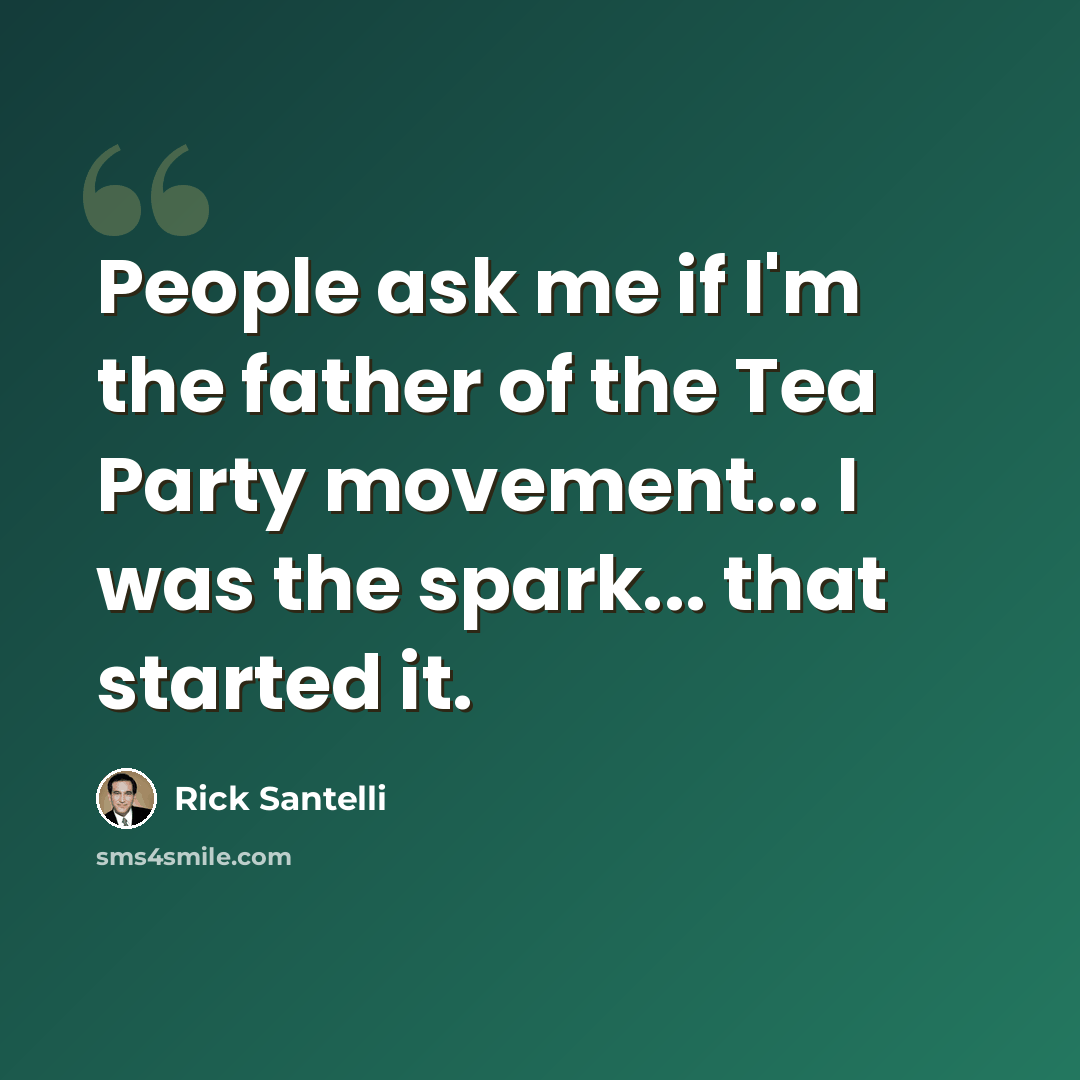 “People ask me if I'm the father of the Tea Party movement... I was the spark... that started it.” quote by Rick Santelli