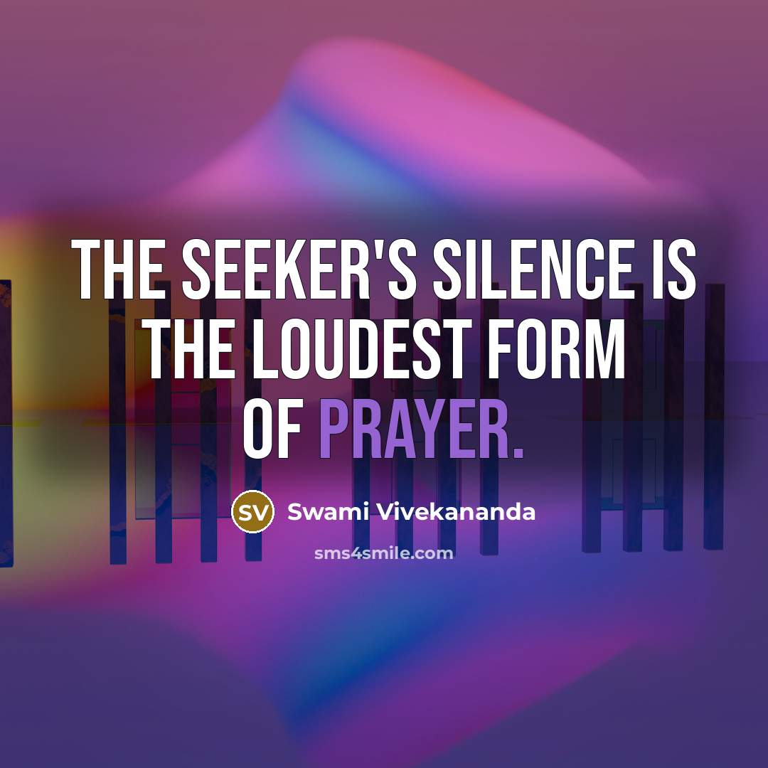 “The seeker's silence is the loudest form of prayer.” quote by Swami Vivekananda