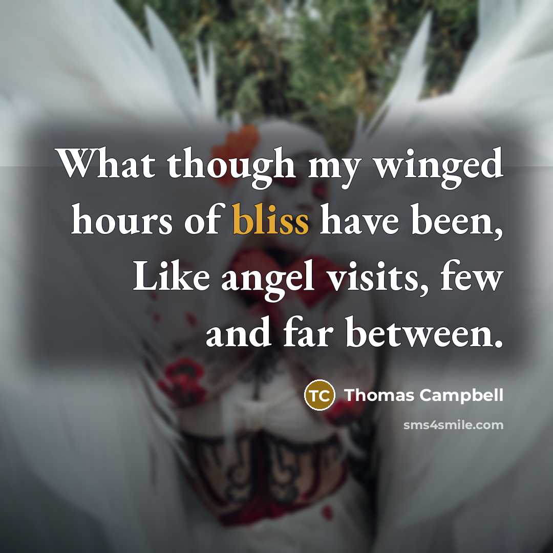 “What though my winged hours of bliss have been, Like angel visits, few and far between.” quote by Thomas Campbell