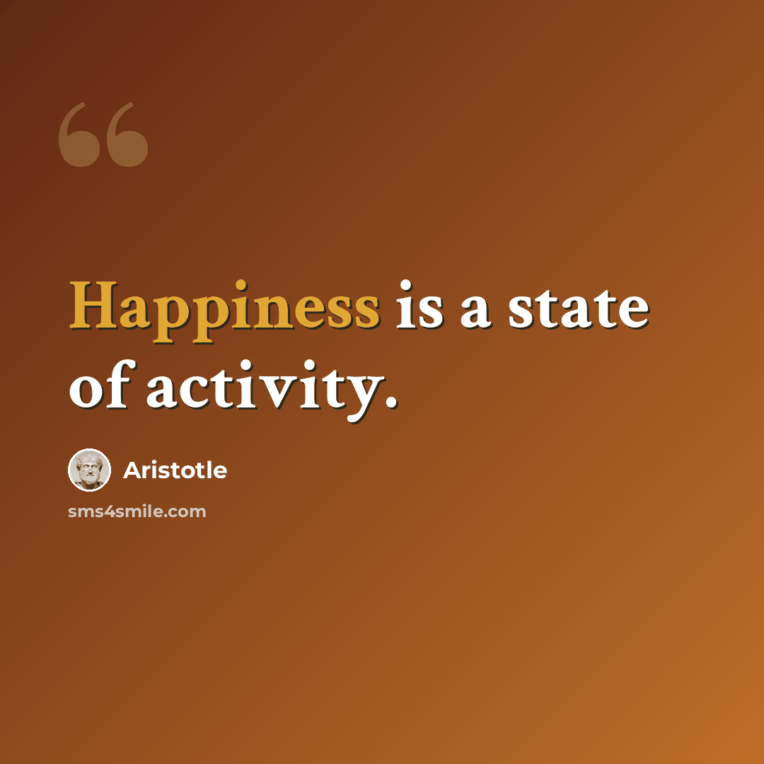 “Happiness is a state of activity.” quote by Aristotle