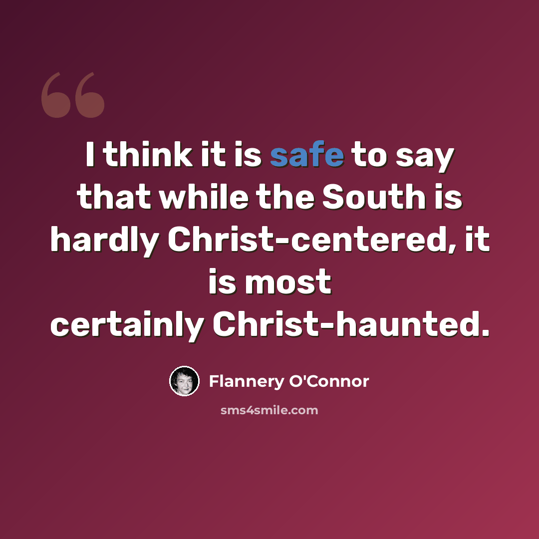 “I think it is safe to say that while the South is hardly Christ-centered, it is most certainly Christ-haunted.” quote by Flannery O'Connor