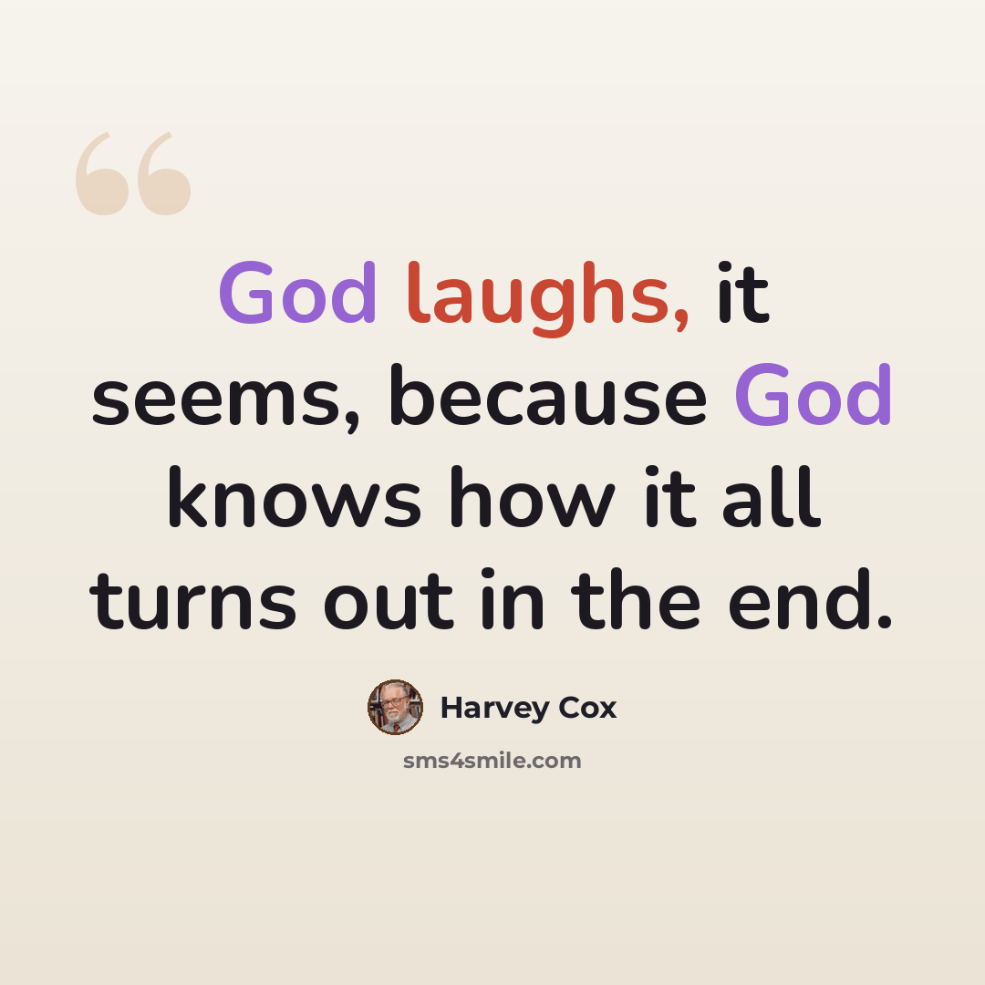 “God laughs, it seems, because God knows how it all turns out in the end.” quote by Harvey Cox