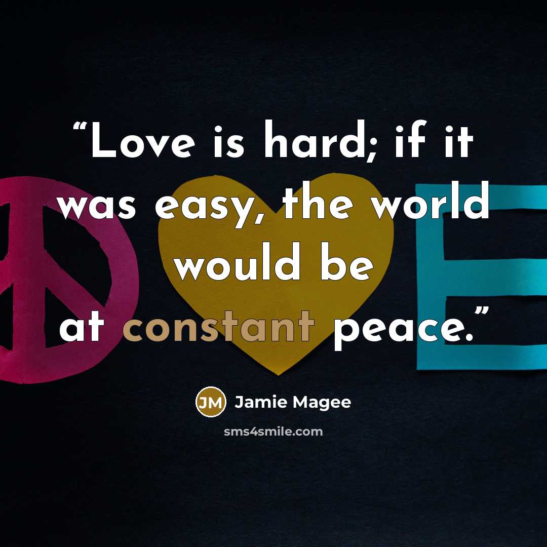 “Love is hard; if it was easy, the world would be at constant peace.” quote by Jamie Magee
