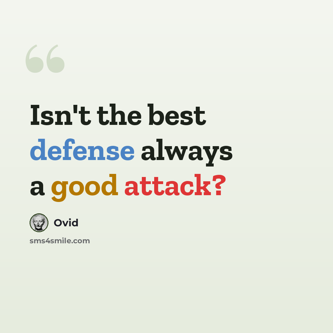 “Isn't the best defense always a good attack?” quote by Ovid