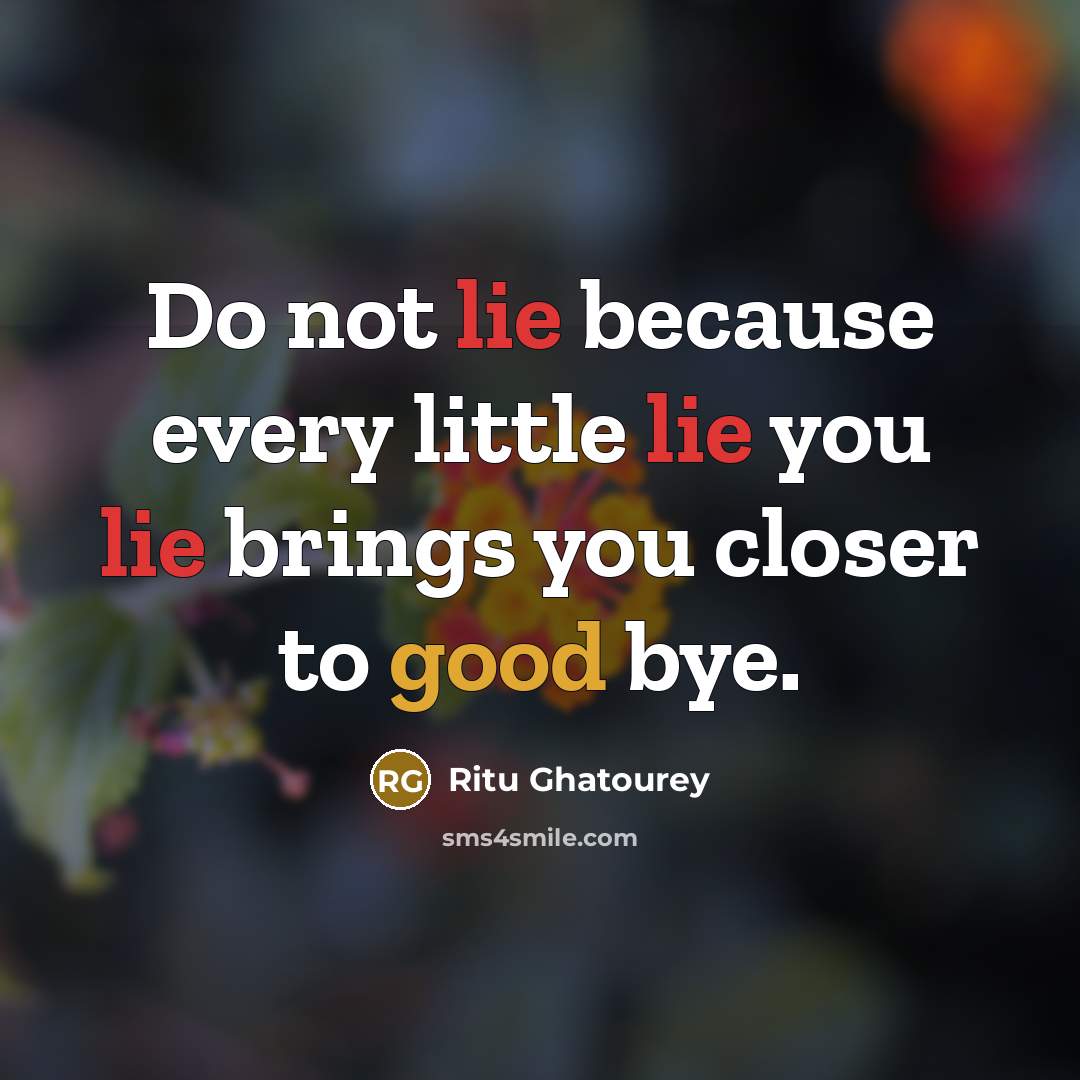 “Do not lie because every little lie you lie brings you closer to good bye.” quote by Ritu Ghatourey