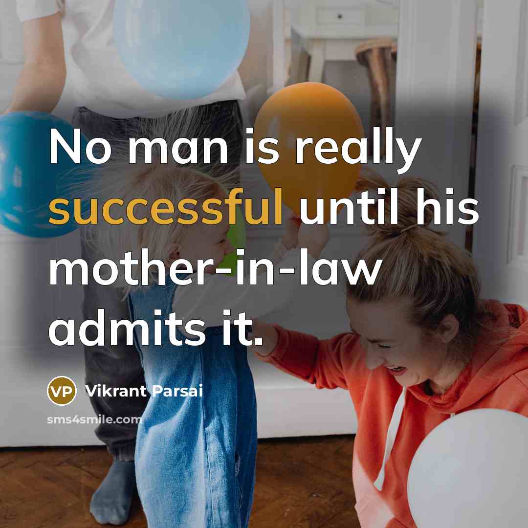 “No man is really successful until his mother-in-law admits it.” quote by Vikrant Parsai