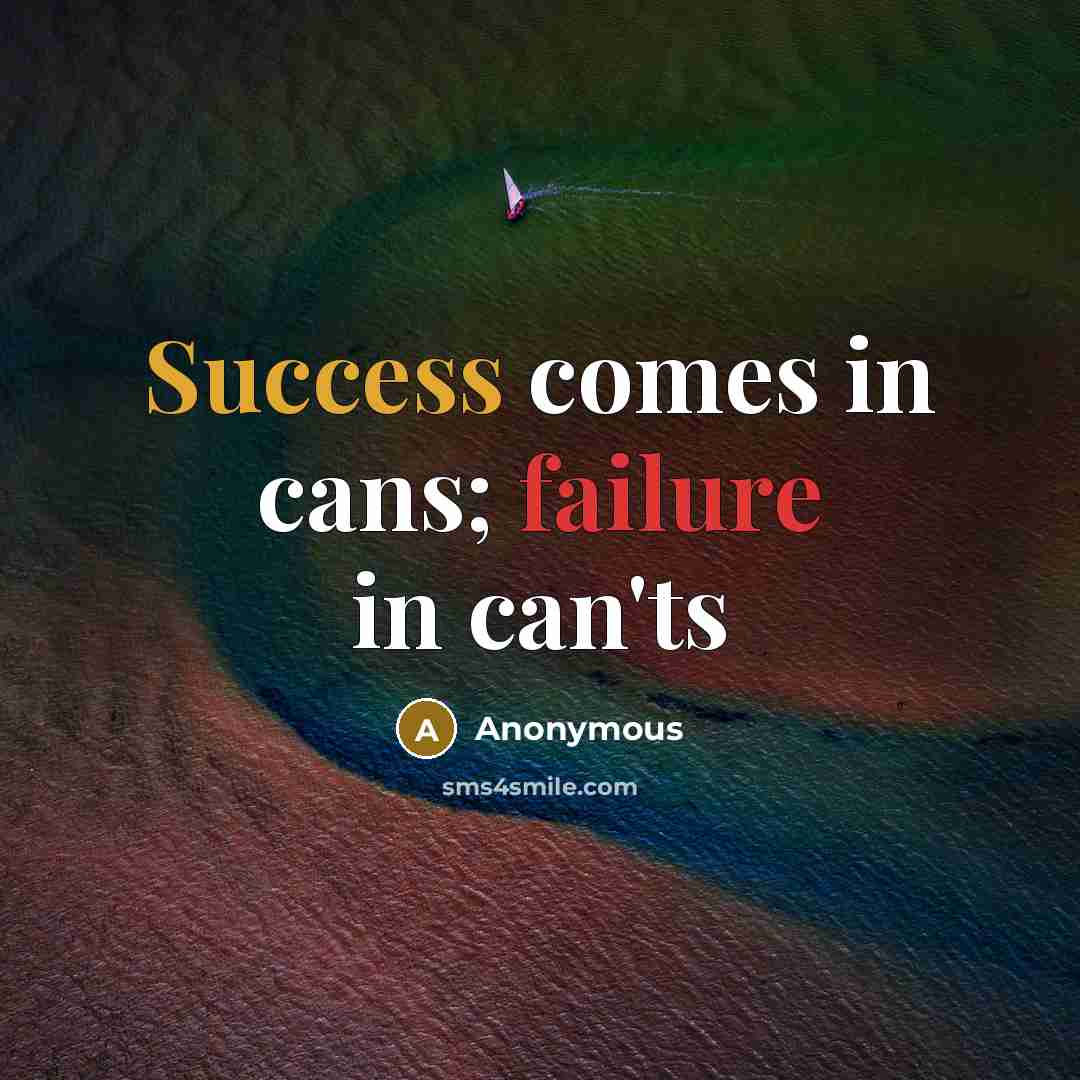 “Success comes in cans; failure in can'ts” quote by Anonymous