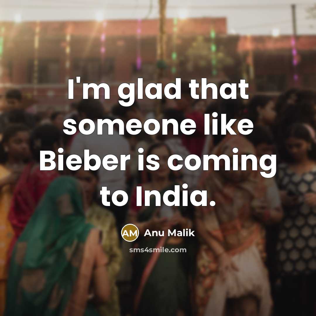 “I'm glad that someone like Bieber is coming to India.” quote by Anu Malik
