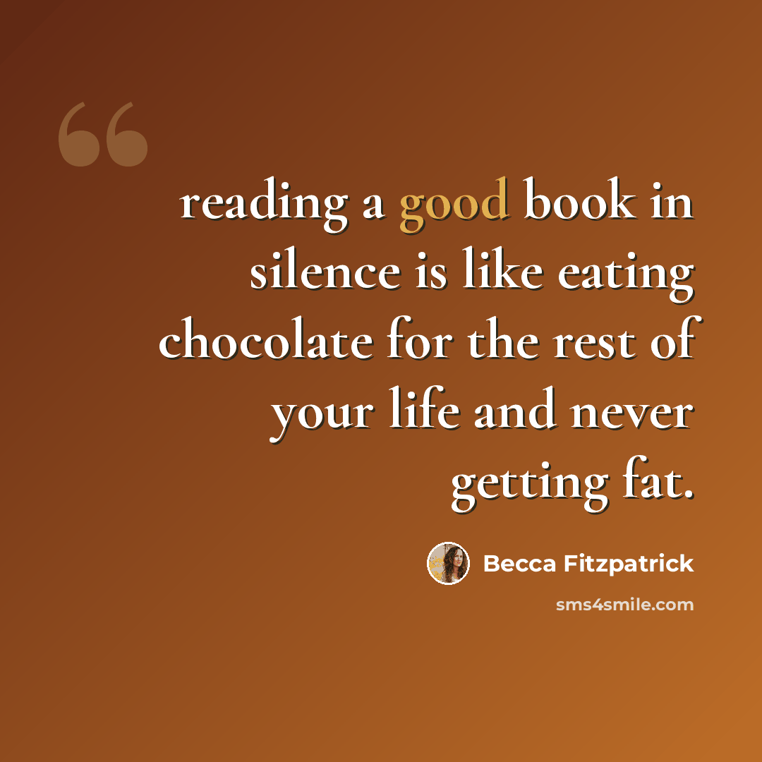 “reading a good book in silence is like eating chocolate for the rest of your life and never getting fat.” quote by Becca Fitzpatrick