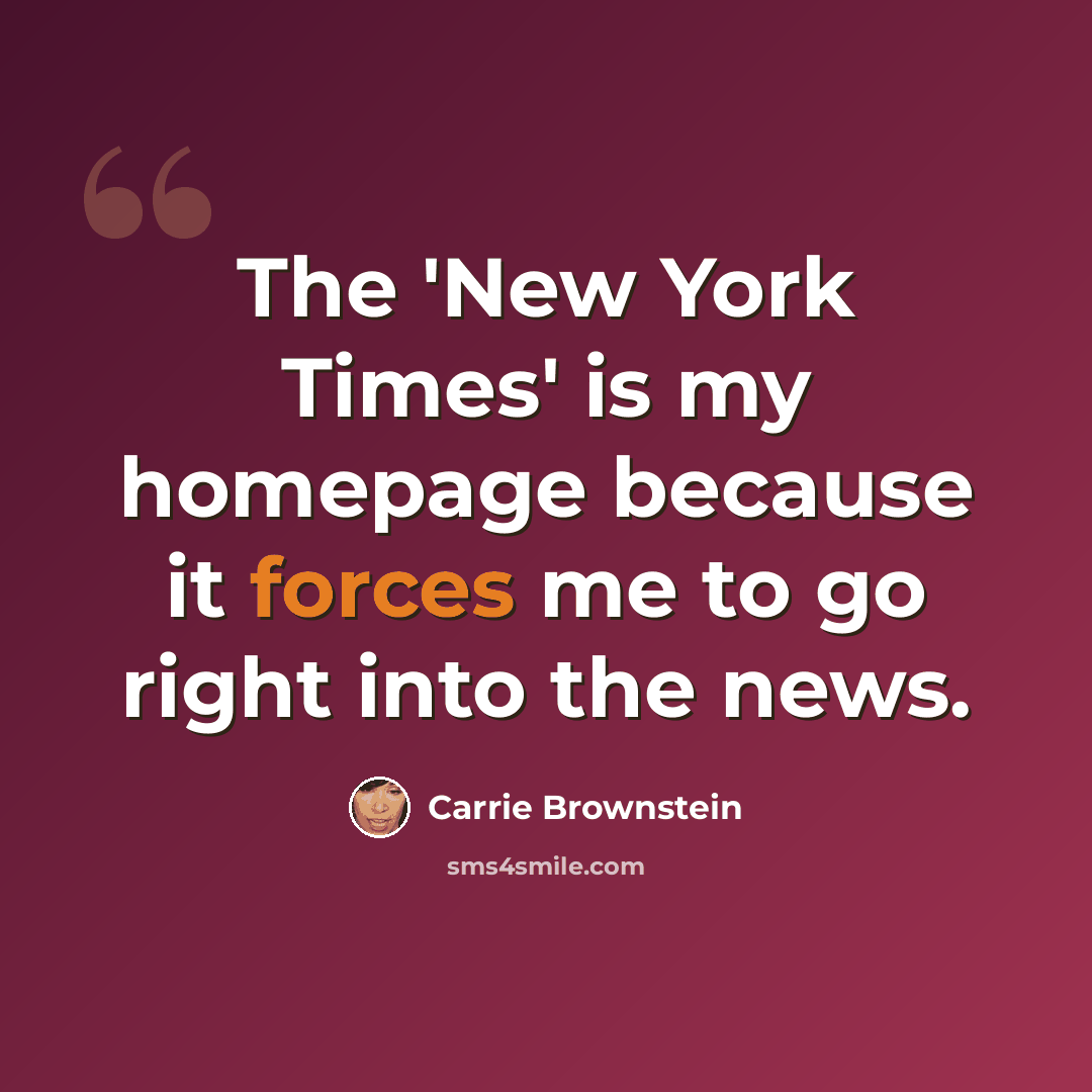 “The 'New York Times' is my homepage because it forces me to go right into the news.” quote by Carrie Brownstein