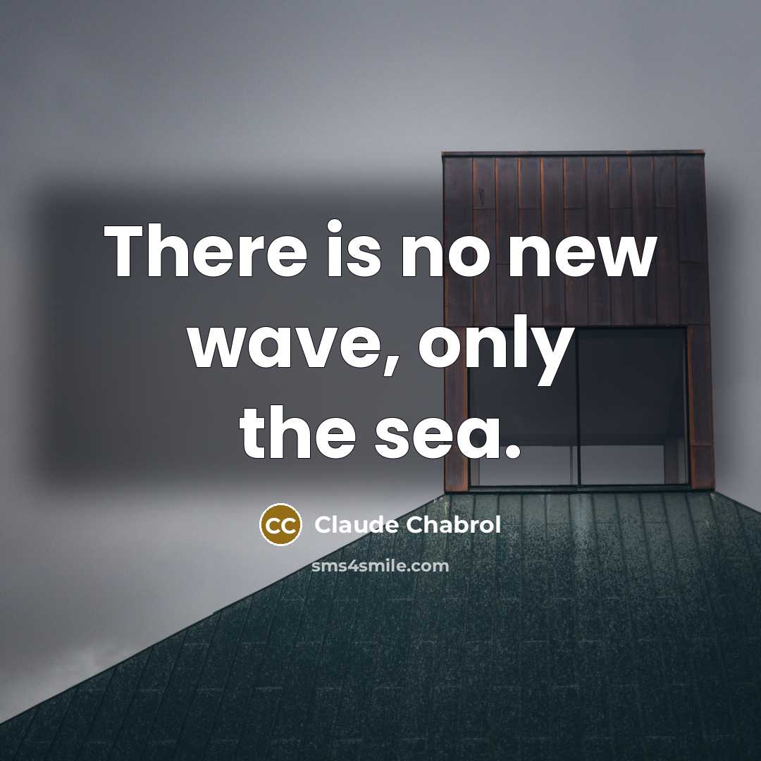 “There is no new wave, only the sea.” quote by Claude Chabrol
