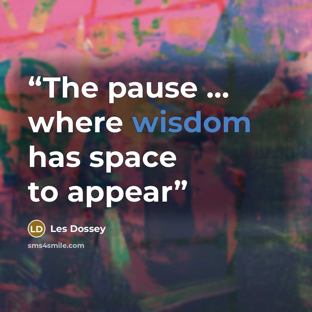 “The pause … where wisdom has space to appear” quote by Les Dossey