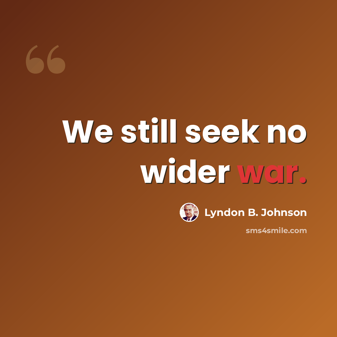 “We still seek no wider war.” quote by Lyndon B. Johnson