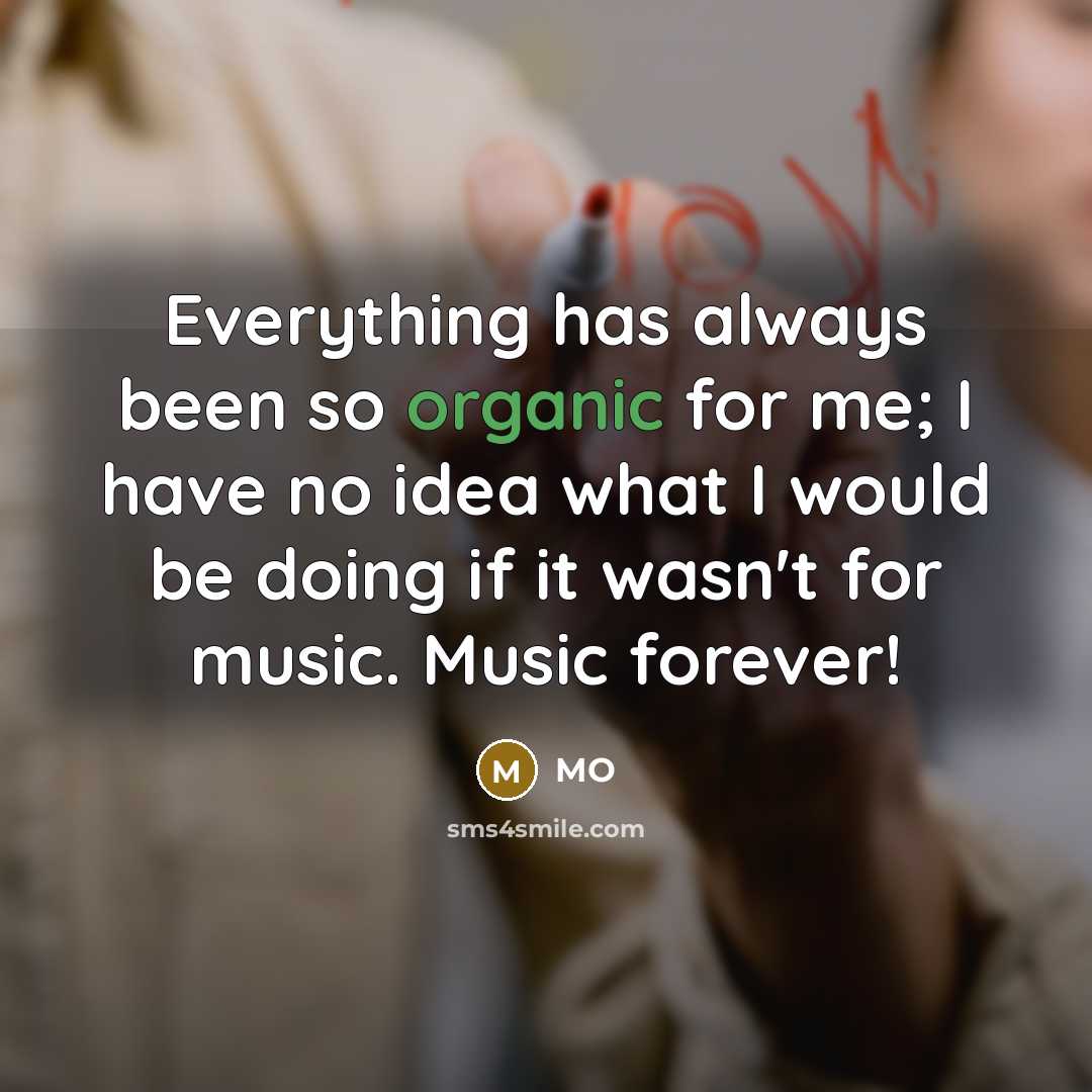 “Everything has always been so organic for me; I have no idea what I would be doing if it wasn't for music. Music forever!” quote by MO
