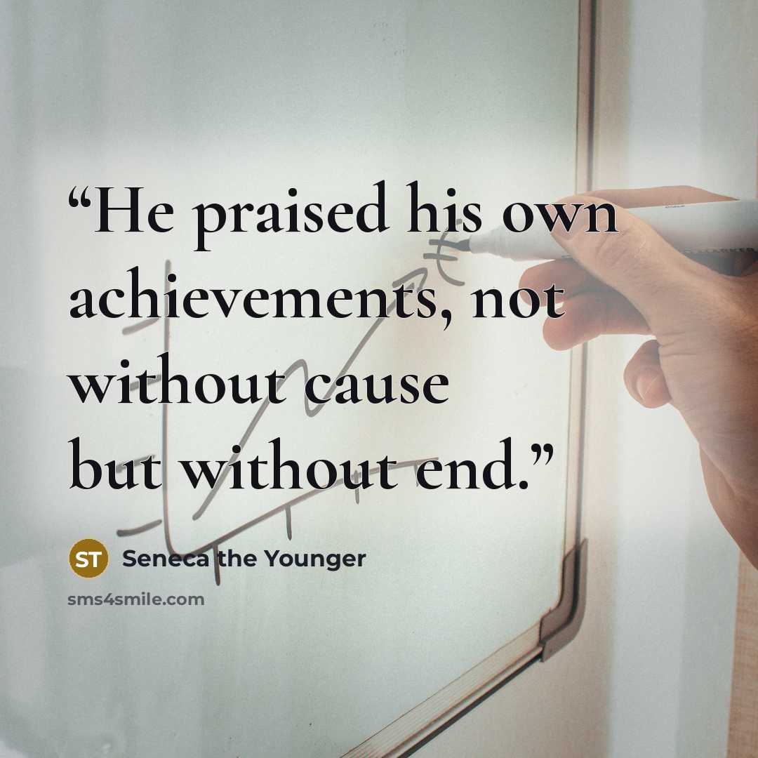 “He praised his own achievements, not without cause but without end.” quote by Seneca the Younger