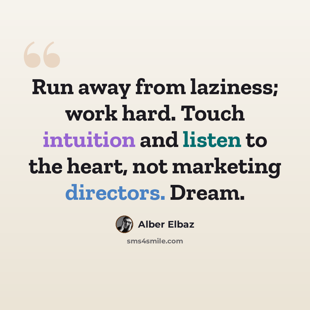 “Run away from laziness; work hard. Touch intuition and listen to the heart, not marketing directors. Dream.” quote by Alber Elbaz