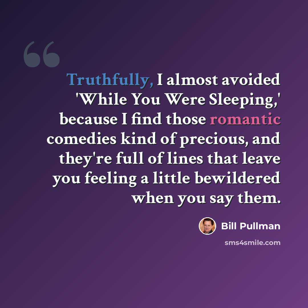 “Truthfully, I almost avoided 'While You Were Sleeping,' because I find those romantic comedies kind of precious, and they're full of lines that leave you feeling a little bewildered when you say them.” quote by Bill Pullman