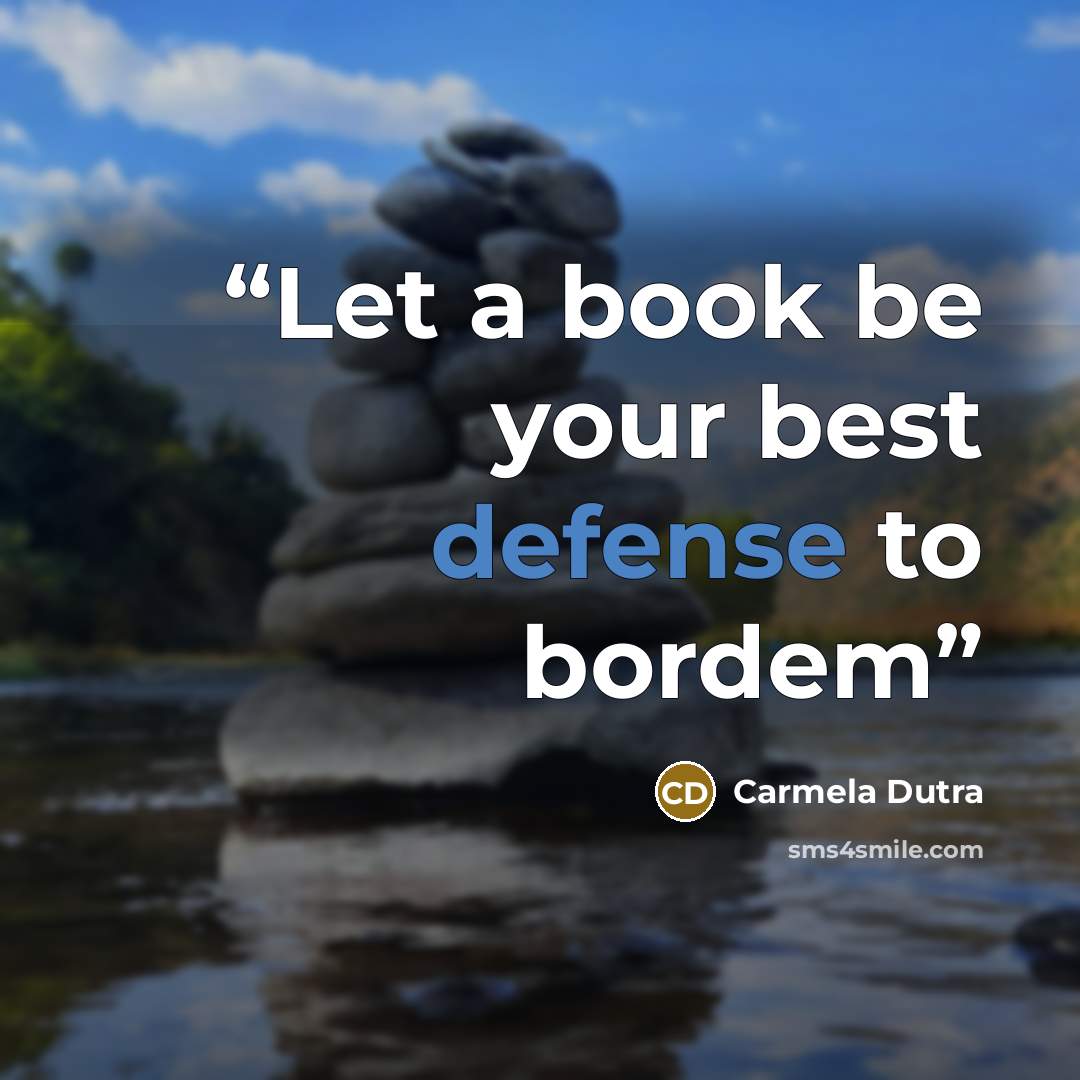 “Let a book be your best defense to bordem” quote by Carmela Dutra