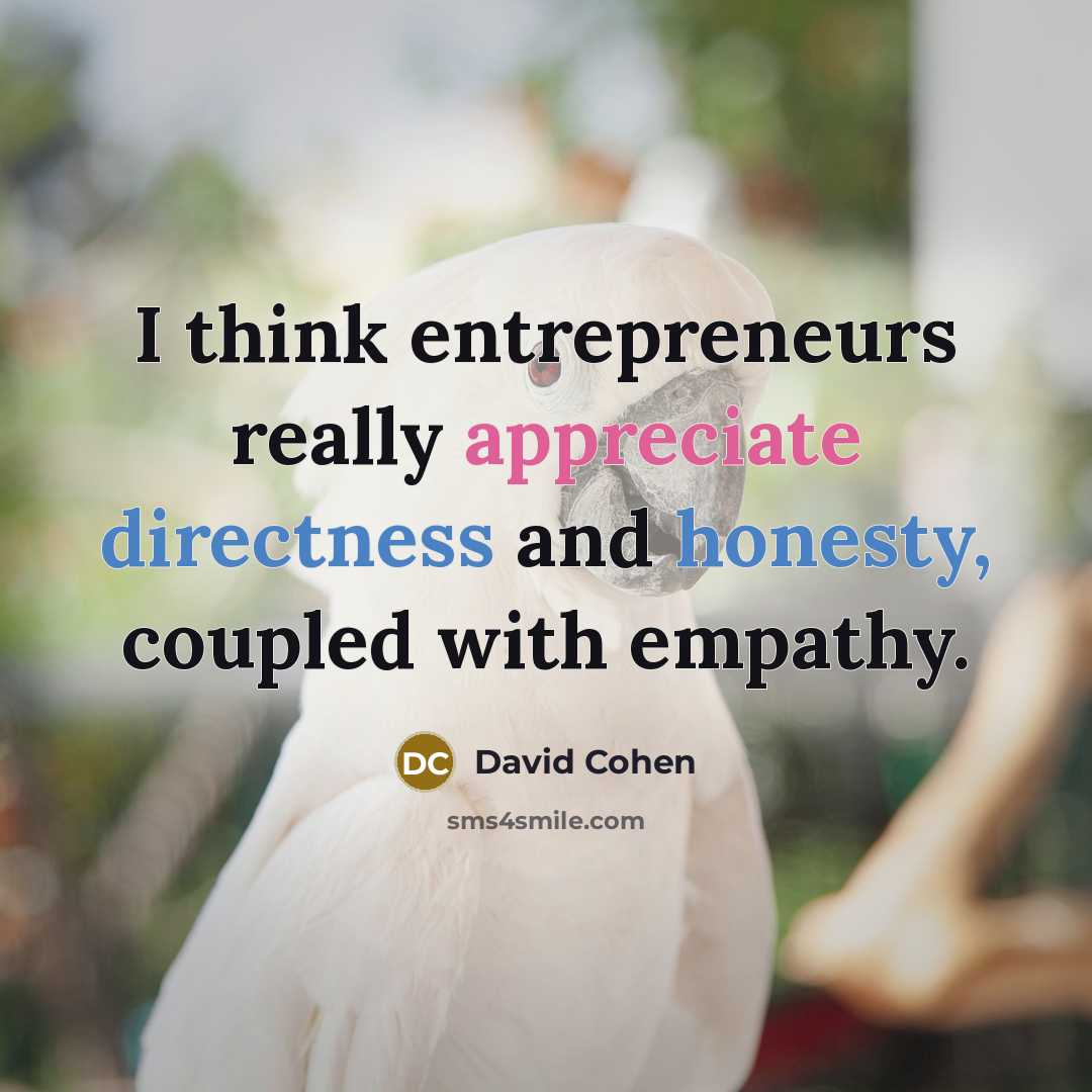 “I think entrepreneurs really appreciate directness and honesty, coupled with empathy.” quote by David Cohen