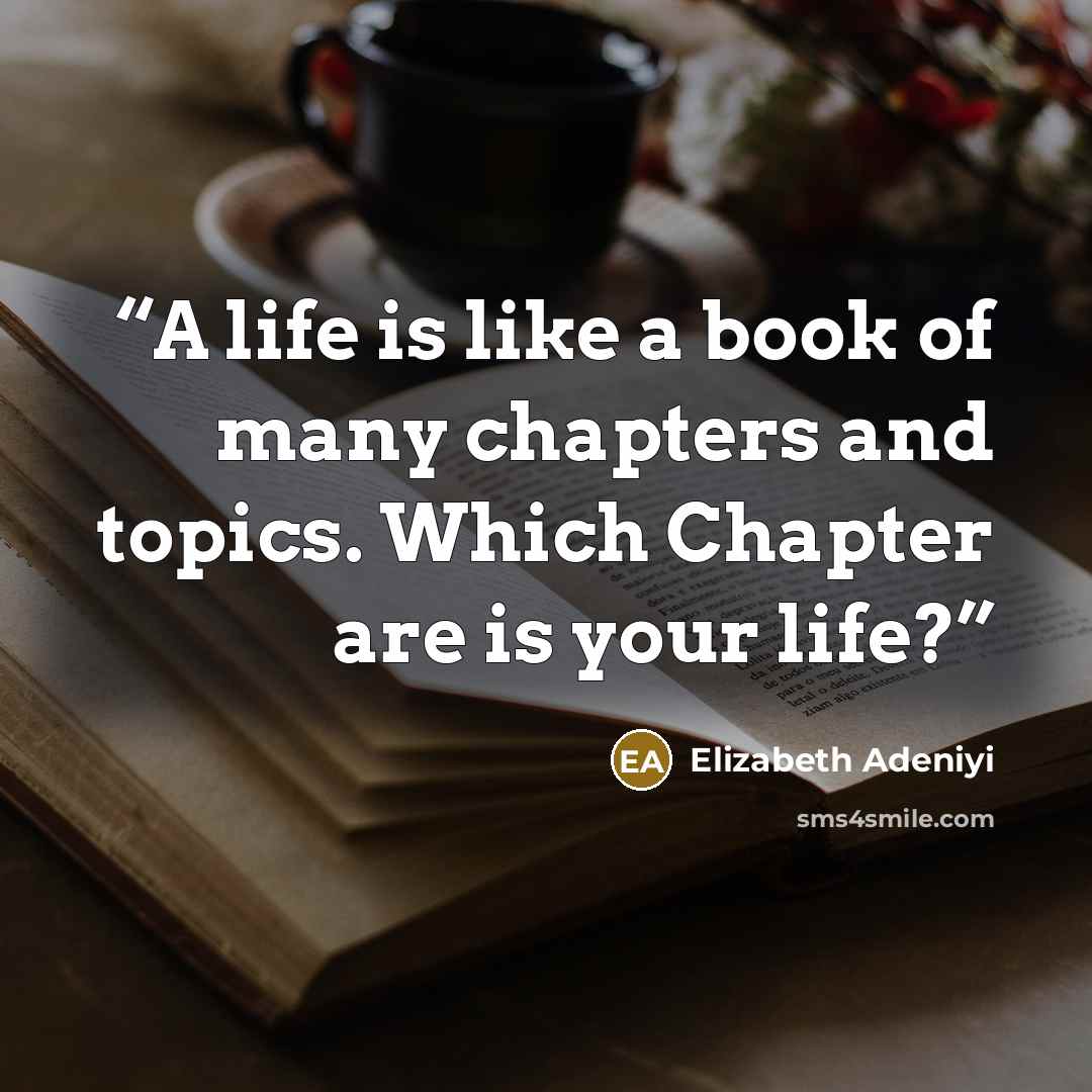 “A life is like a book of many chapters and topics. Which Chapter are is your life?” quote by Elizabeth Adeniyi