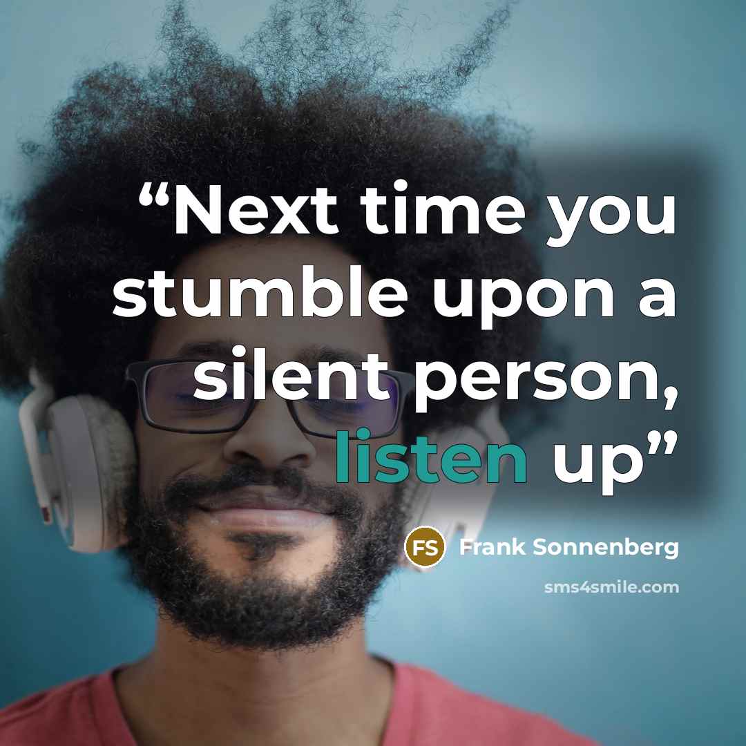 “Next time you stumble upon a silent person, listen up” quote by Frank Sonnenberg