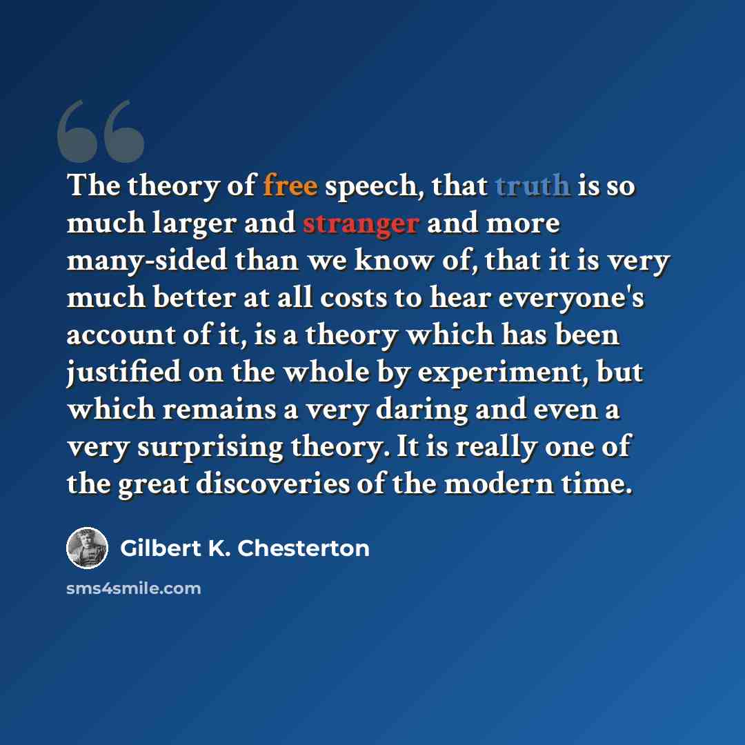 “The theory of free speech, that truth is so much larger and stranger and more many-sided than we know of, that it is very much better at all costs to hear everyone's account of it, is a theory which has been justified on the whole by experiment, but which remains a very daring and even a very…” quote by Gilbert K. Chesterton