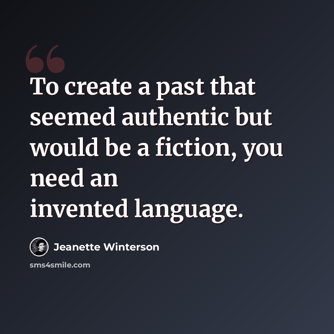 “To create a past that seemed authentic but would be a fiction, you need an invented language.” quote by Jeanette Winterson